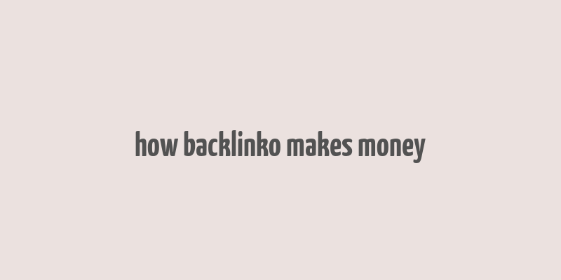 how backlinko makes money