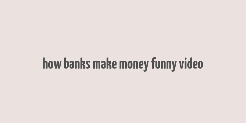 how banks make money funny video