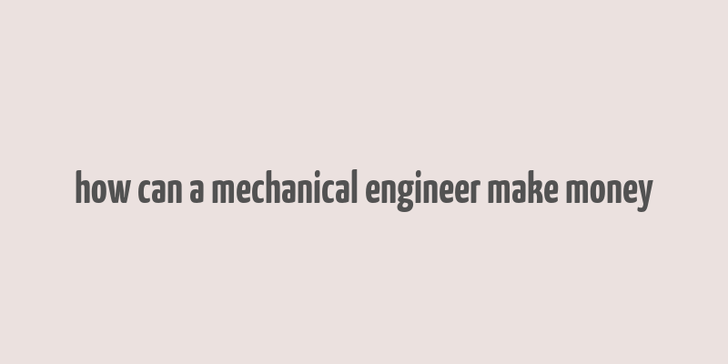 how can a mechanical engineer make money