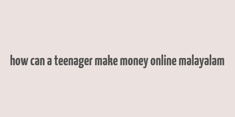 how can a teenager make money online malayalam