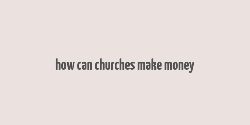 how can churches make money