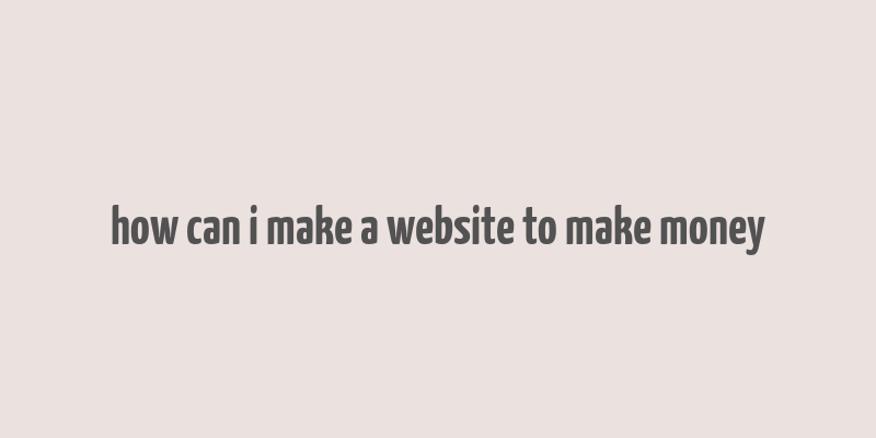 how can i make a website to make money