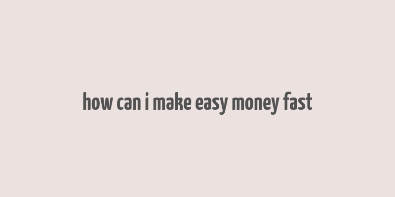 how can i make easy money fast