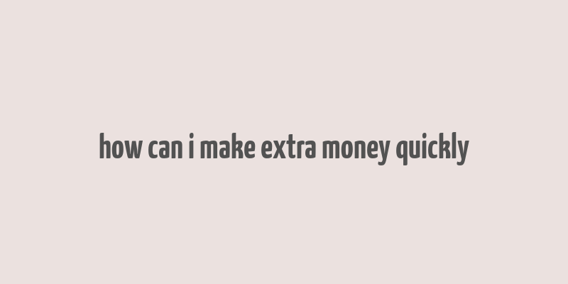 how can i make extra money quickly