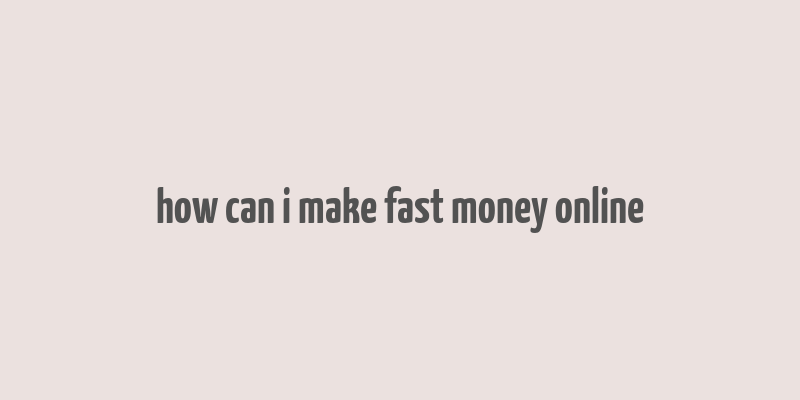 how can i make fast money online