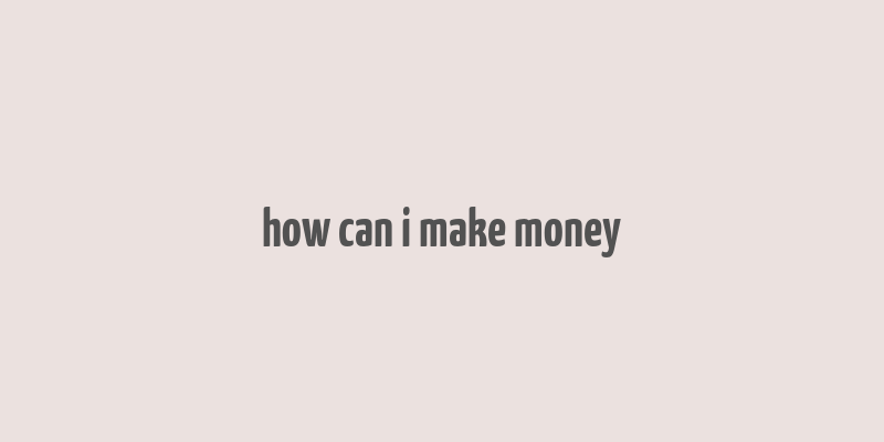 how can i make money