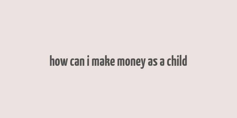 how can i make money as a child