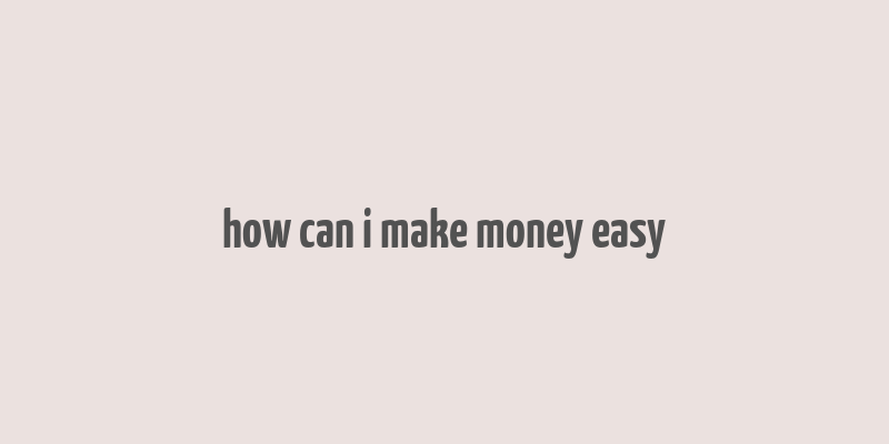 how can i make money easy