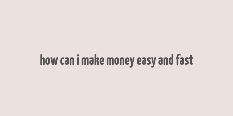 how can i make money easy and fast