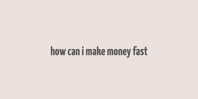 how can i make money fast