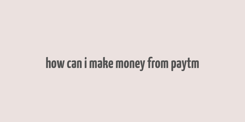 how can i make money from paytm