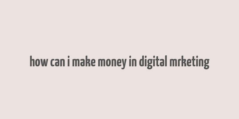 how can i make money in digital mrketing