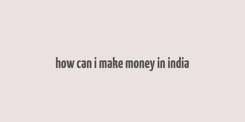 how can i make money in india