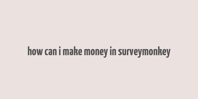 how can i make money in surveymonkey