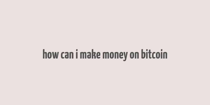 how can i make money on bitcoin