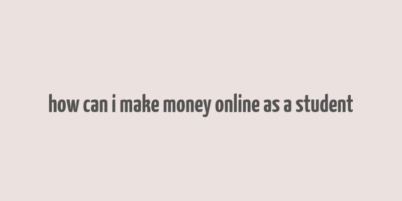 how can i make money online as a student