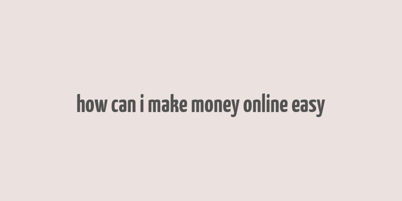 how can i make money online easy