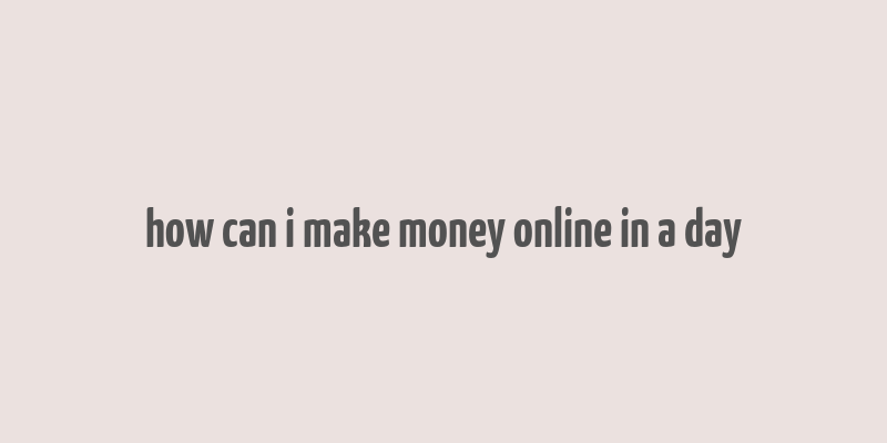 how can i make money online in a day