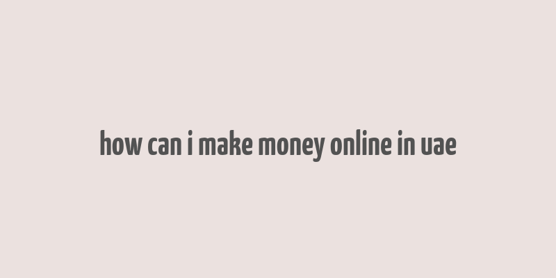 how can i make money online in uae