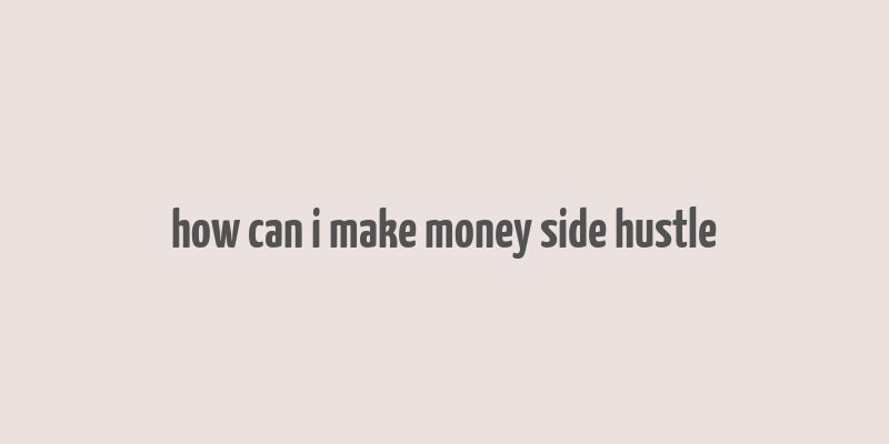 how can i make money side hustle