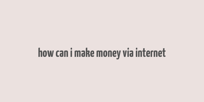 how can i make money via internet