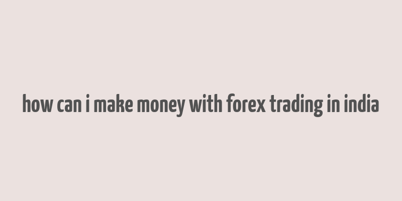 how can i make money with forex trading in india