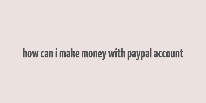 how can i make money with paypal account