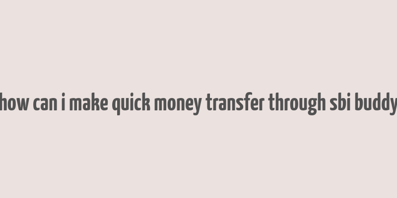 how can i make quick money transfer through sbi buddy