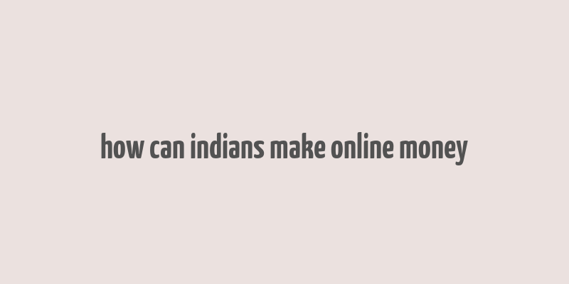 how can indians make online money