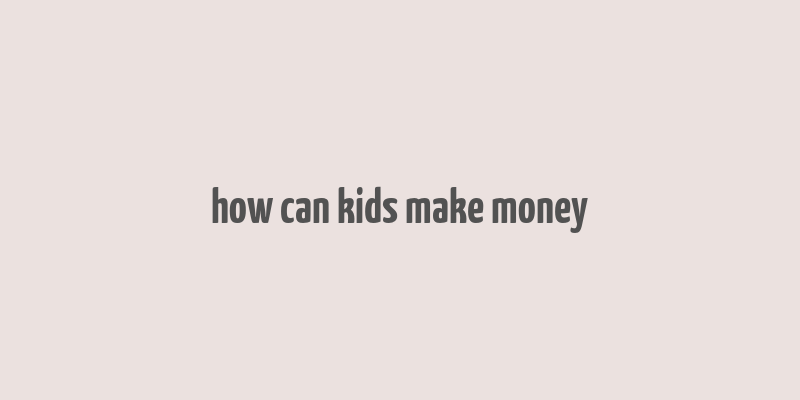 how can kids make money