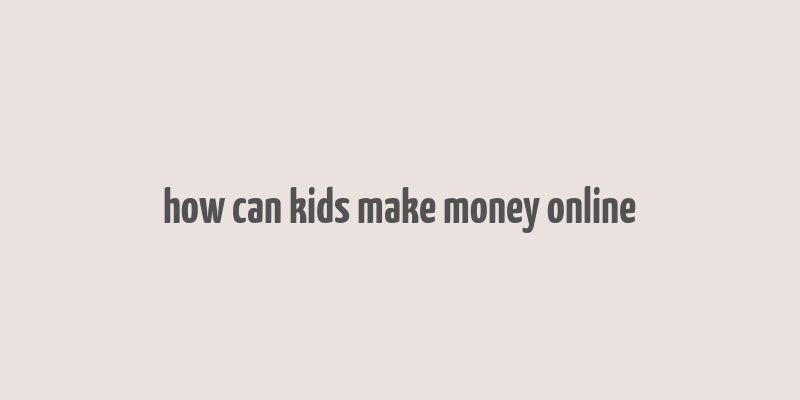 how can kids make money online