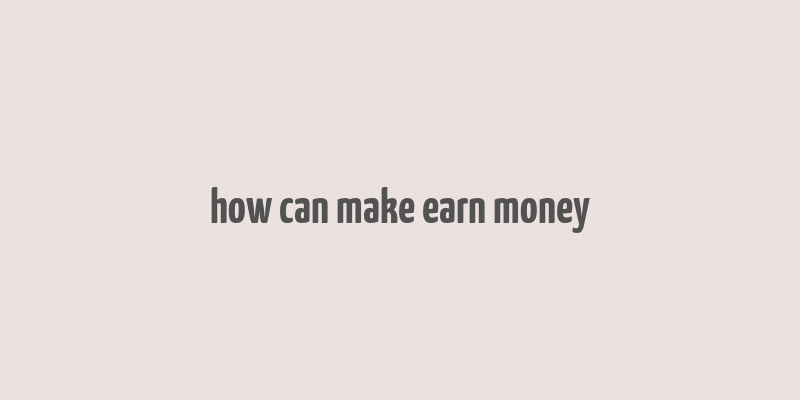 how can make earn money