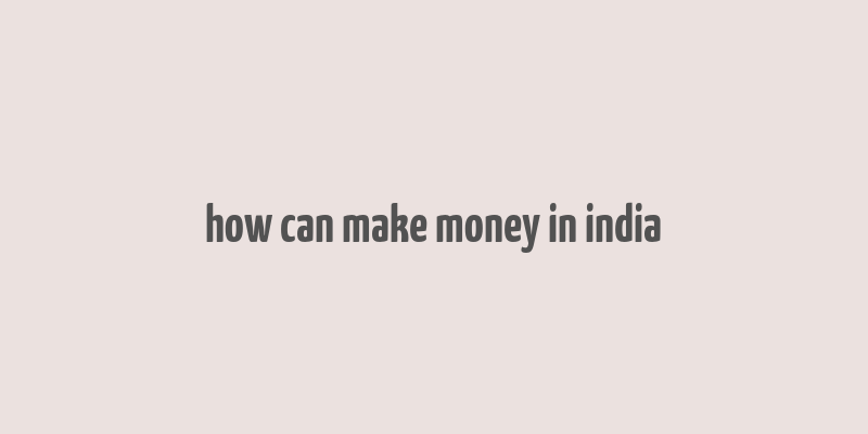 how can make money in india