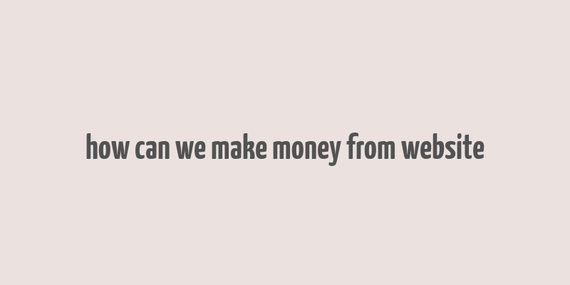 how can we make money from website