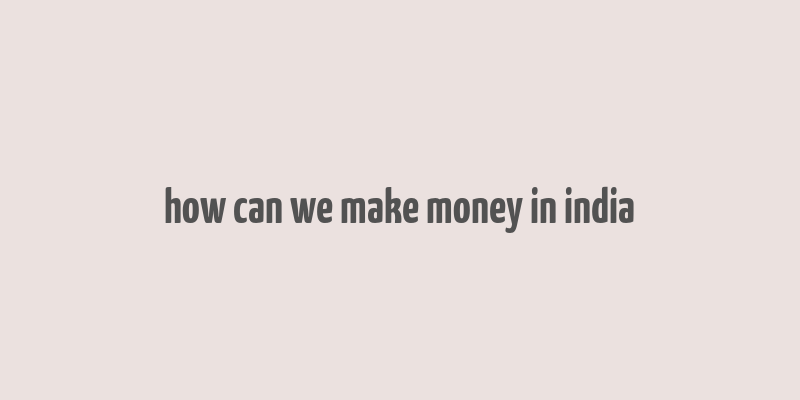 how can we make money in india