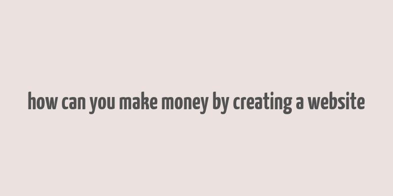 how can you make money by creating a website