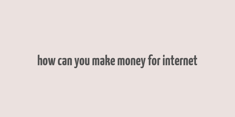 how can you make money for internet