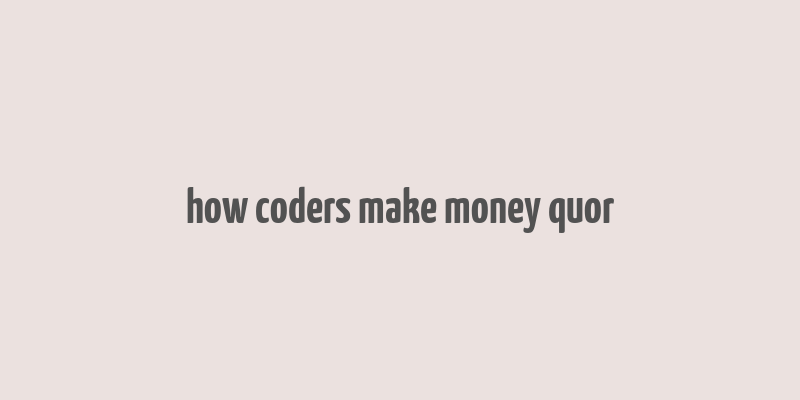 how coders make money quor