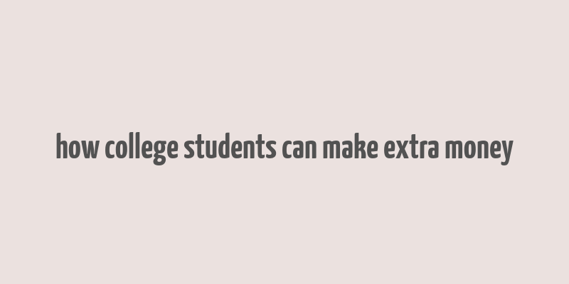 how college students can make extra money