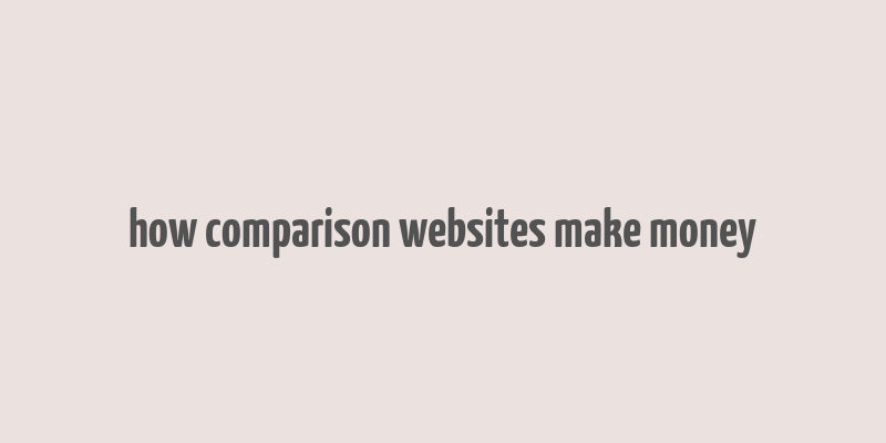 how comparison websites make money