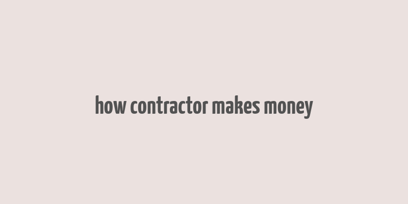 how contractor makes money