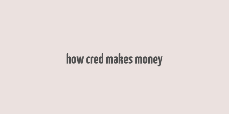 how cred makes money