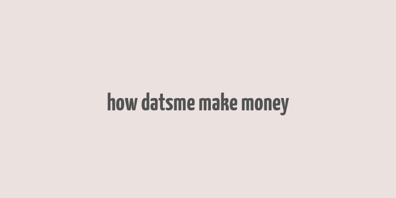 how datsme make money