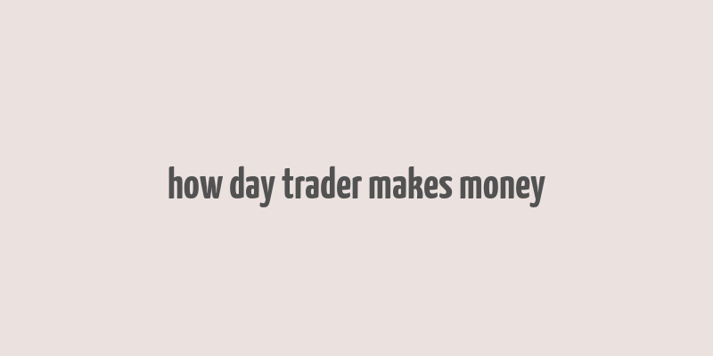 how day trader makes money