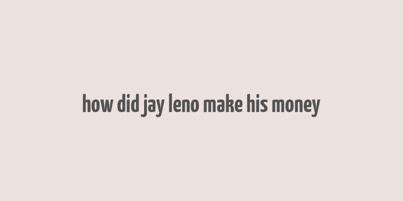 how did jay leno make his money