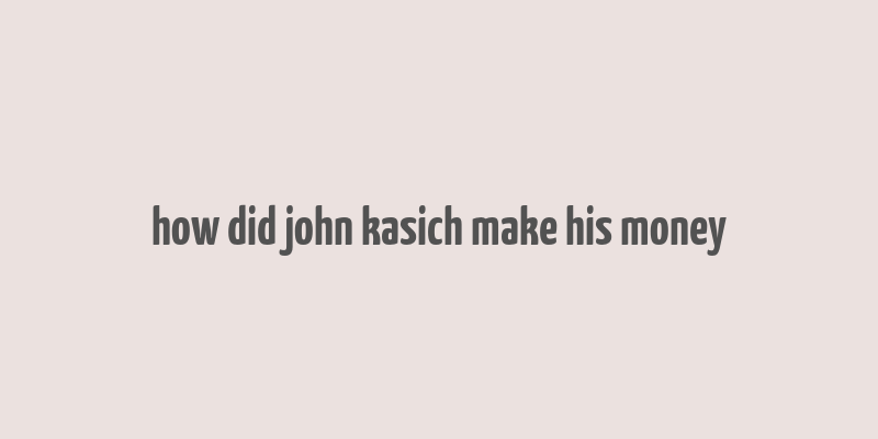 how did john kasich make his money