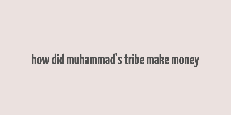 how did muhammad's tribe make money