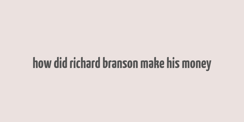 how did richard branson make his money