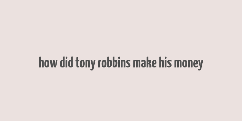 how did tony robbins make his money