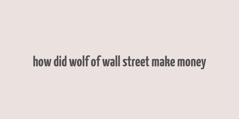 how did wolf of wall street make money